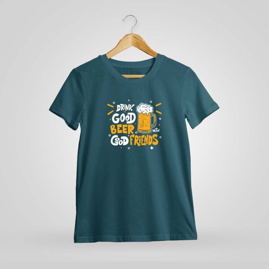 Drink Good Beer With Good Friends Petrol T-Shirt