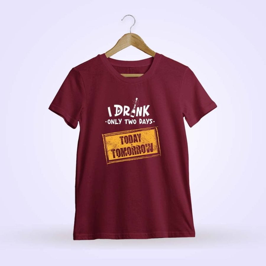 I Drink Only On Days Today And Tomorrow Maroon T-Shirt