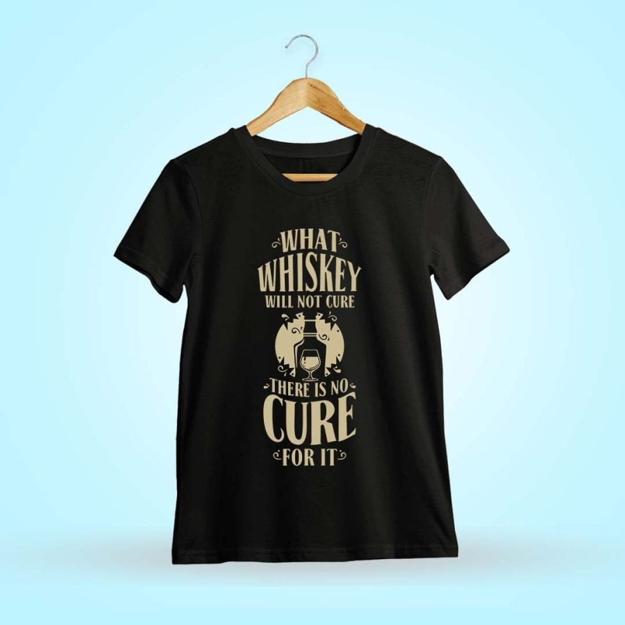 What Whiskey Will Not Cure There Is No Cure For It Black T-Shirt