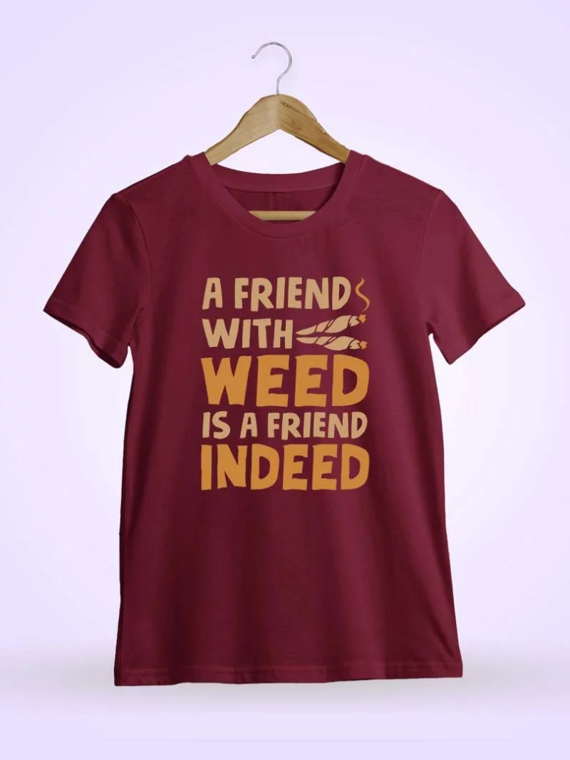 A Friend With Weed Is A Friend Indeed Maroon T-Shirt