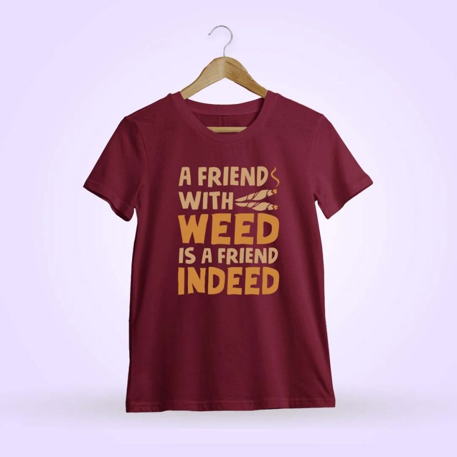 A Friend With Weed Is A Friend Indeed Maroon T-Shirt