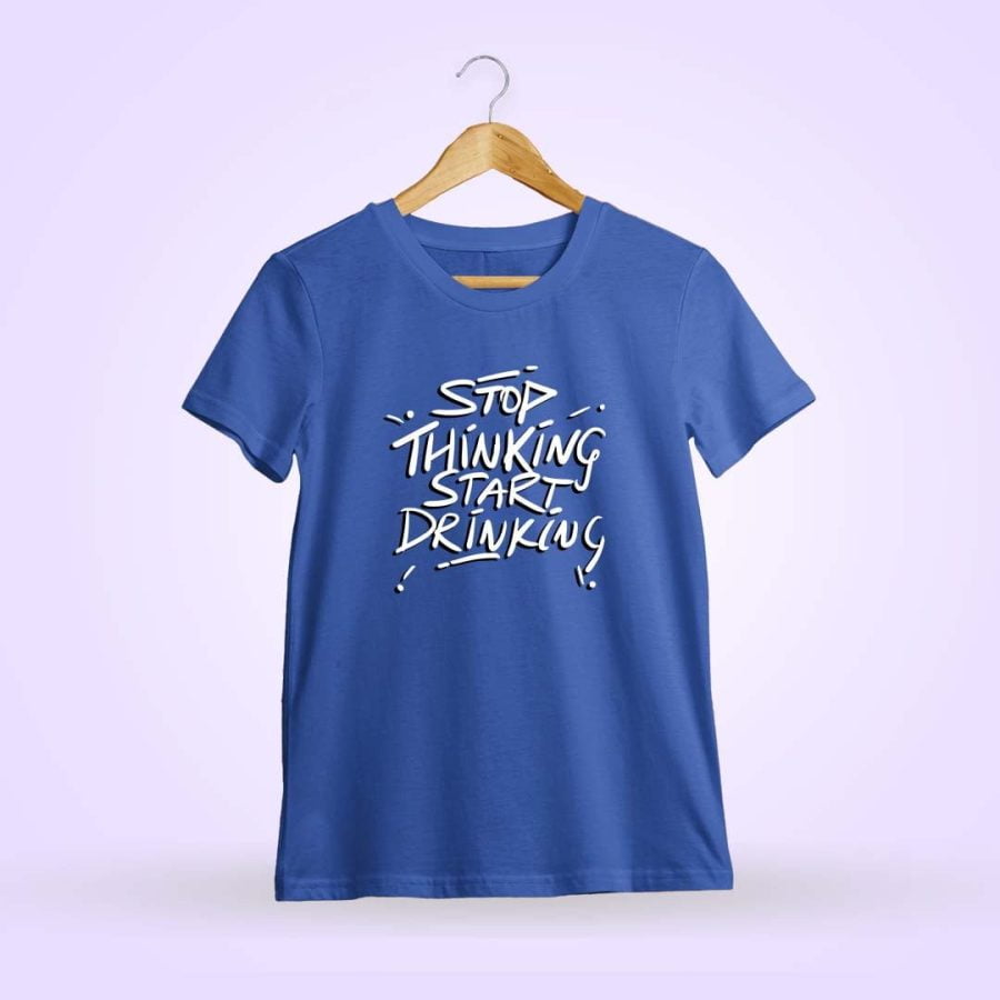 Stop Thinking Start Drinking Royal Blue T-Shirt