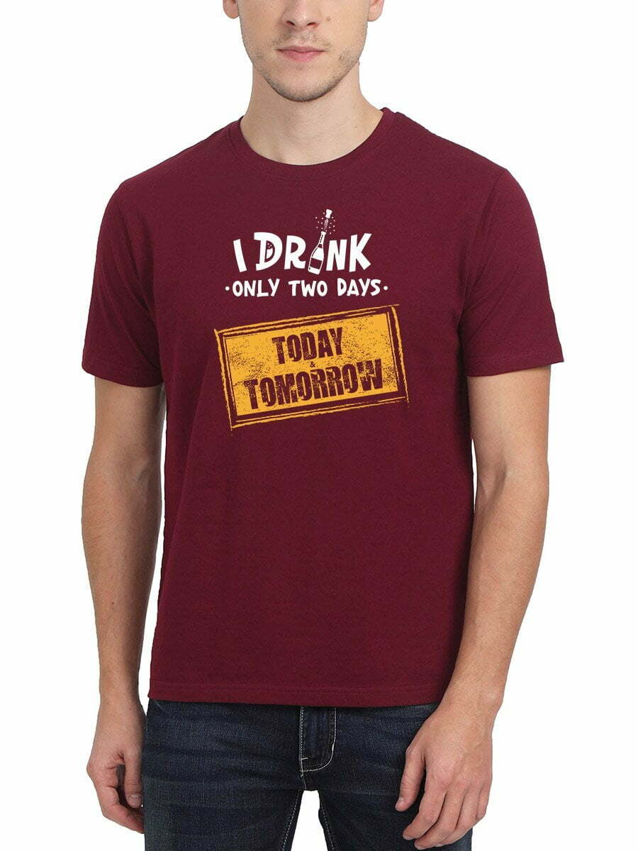 I Drink Only On Days Today And Tomorrow Maroon T-Shirt