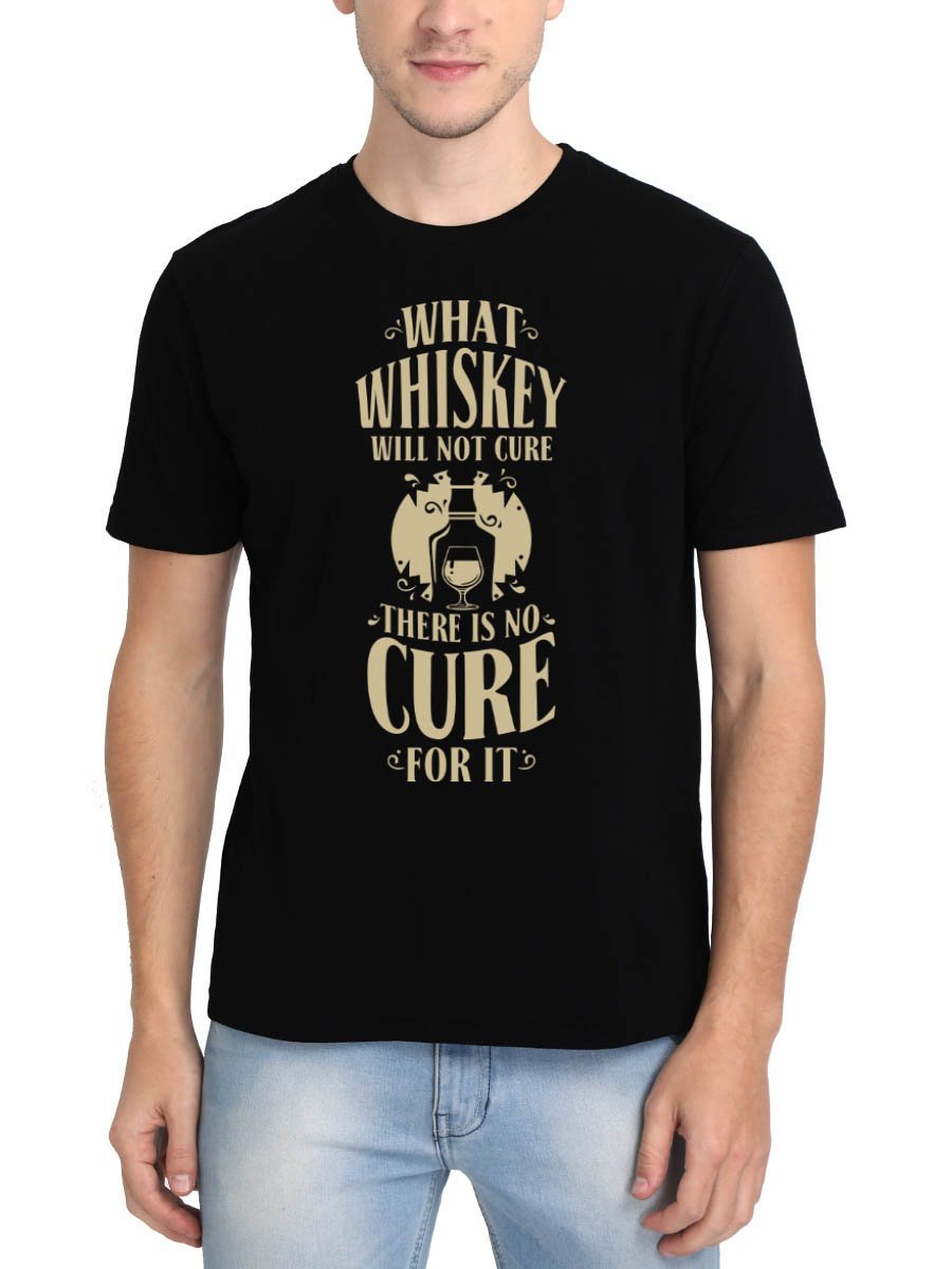 What Whiskey Will Not Cure There Is No Cure For It Black T-Shirt