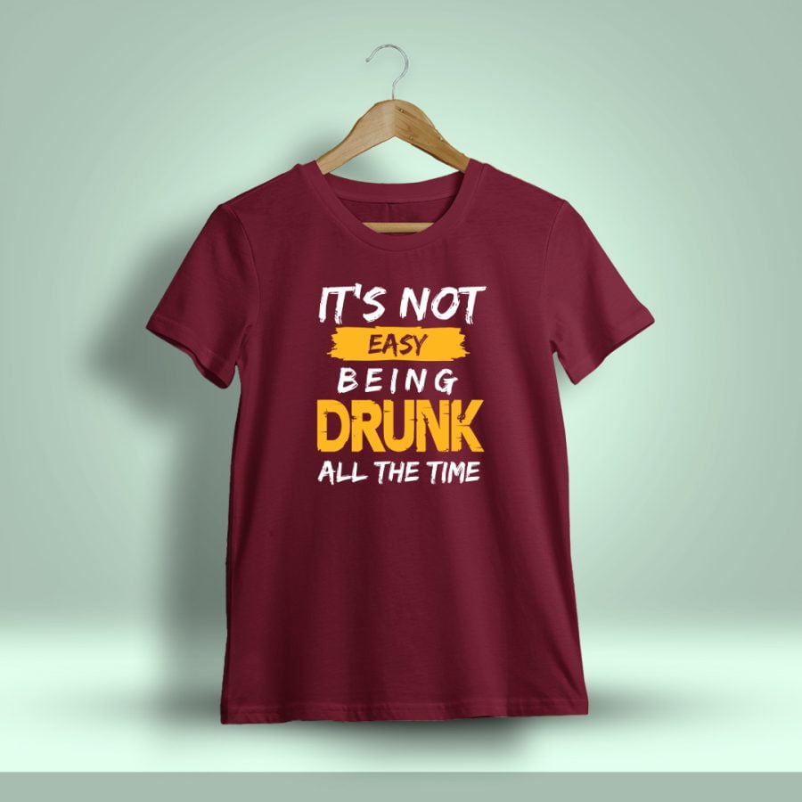 It's Not Easy Being Drunk All The Time Drunken Quotes T-Shirt For Men - Half Sleeve