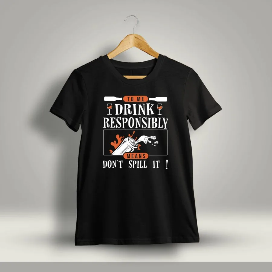 To Me Drink Responsibly Means Don't Spill It Drunken Quotes T-Shirt For Men - Half Sleeve